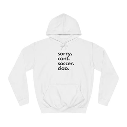 Sorry. Cant. Soccer. Ciao. Unisex College Hoodie