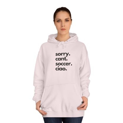 Sorry. Cant. Soccer. Ciao. Unisex College Hoodie