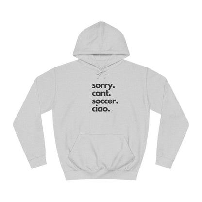 Sorry. Cant. Soccer. Ciao. Unisex College Hoodie