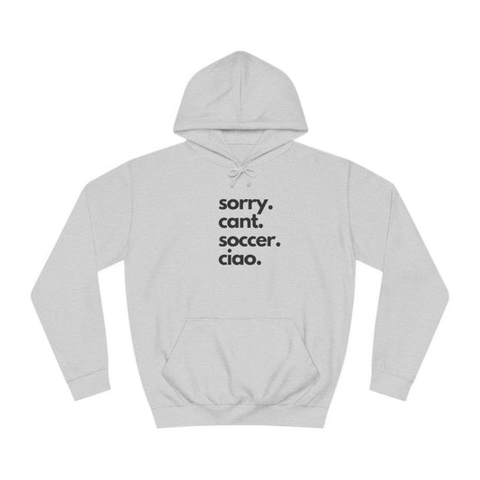 Sorry. Cant. Soccer. Ciao. Unisex College Hoodie