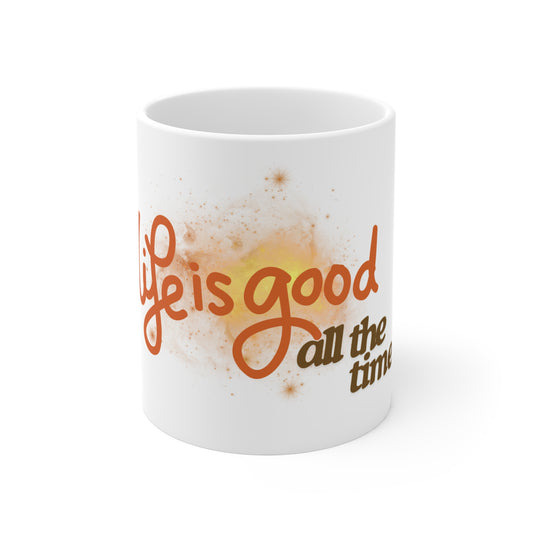 Life Is Good All the Time Mug 11oz